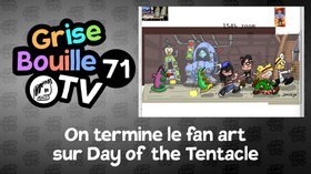 GRISE BOUILLE TV #71 — On termine le fan art sur Day of the Tentacle